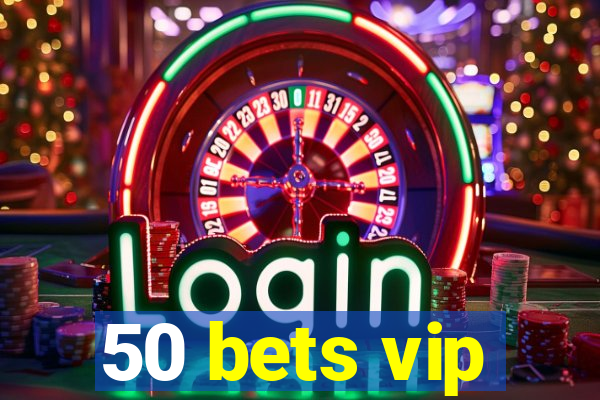 50 bets vip